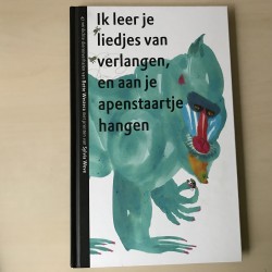 Ik leer je liedjes van verlangen, en aan je apenstaartje hangen