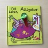 Tot later, Alligator!